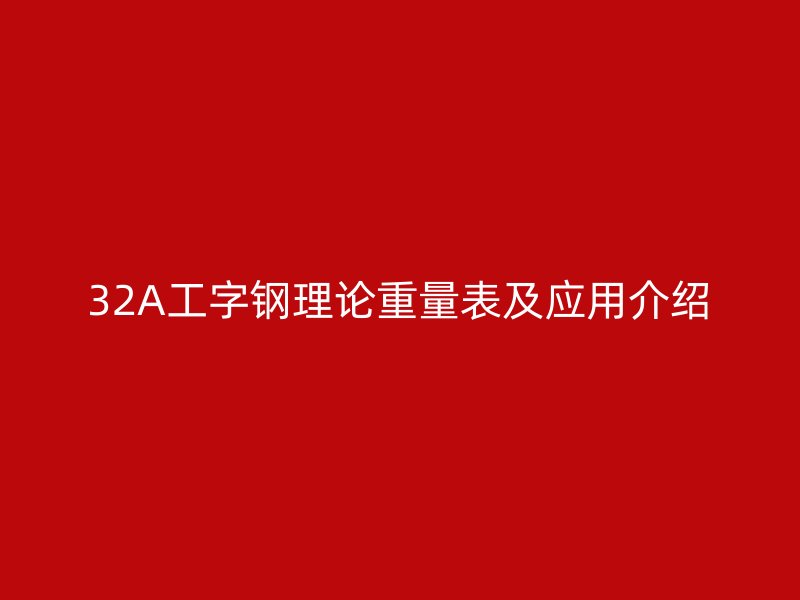32A工字鋼理論重量表及應用介紹