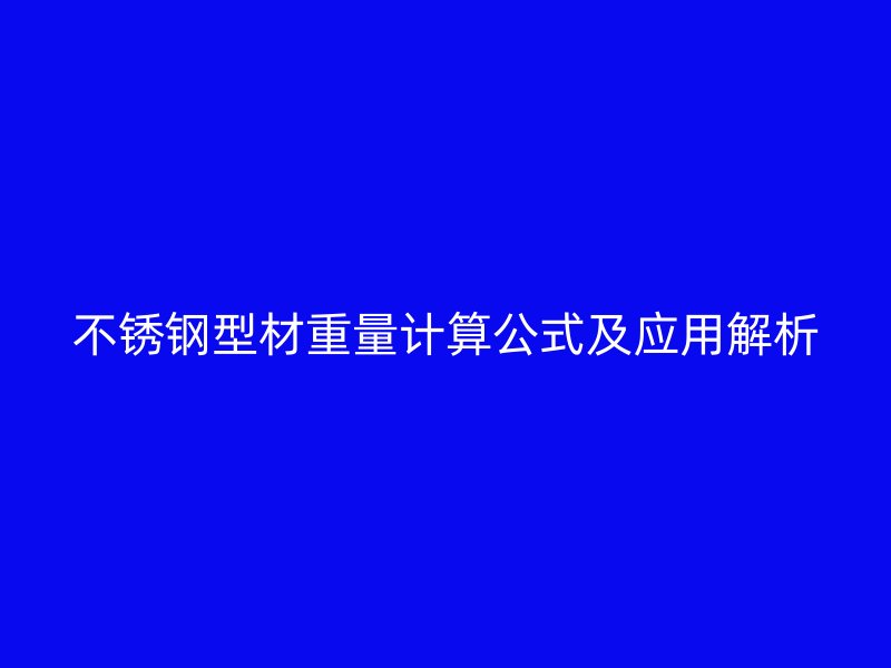 不銹鋼型材重量計算公式及應用解析