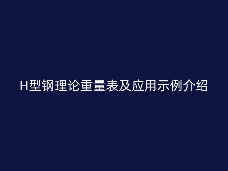 H型鋼理論重量表及應用示例介紹