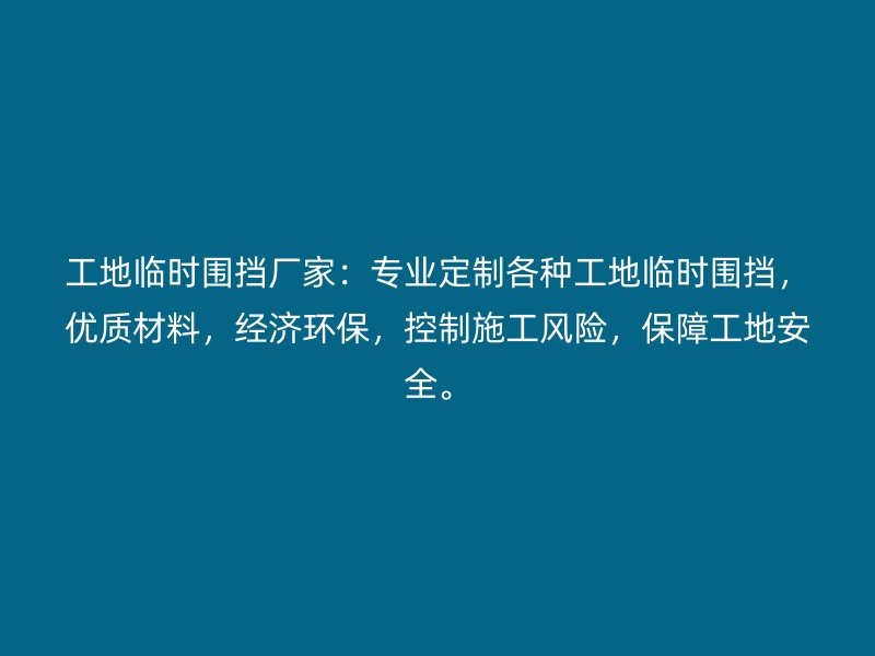 工地臨時圍擋廠家：專業(yè)定制各種工地臨時圍擋，優(yōu)質材料，經濟環(huán)保，控制施工風險，保障工地安全。
