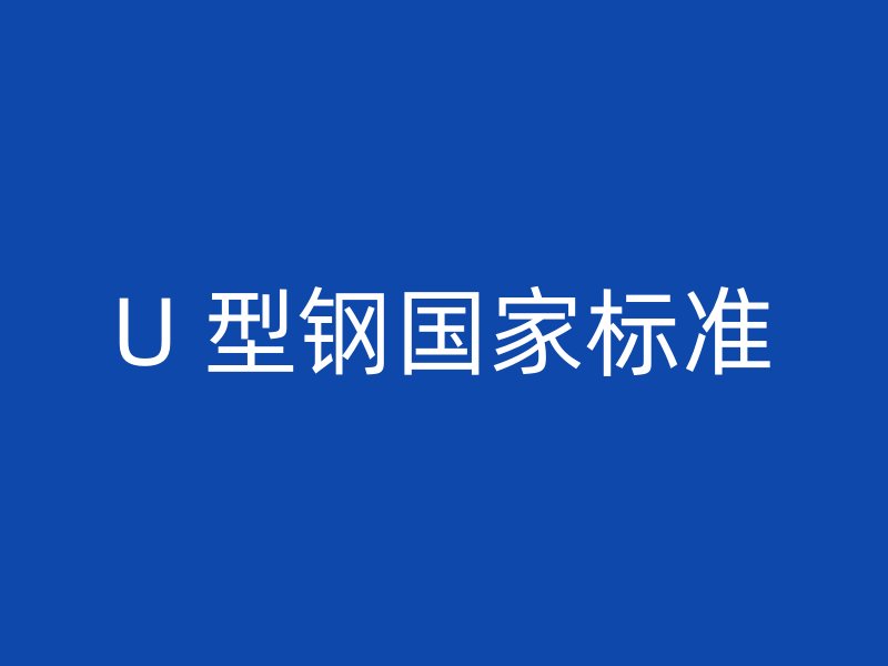 U 型鋼國家標(biāo)準(zhǔn)