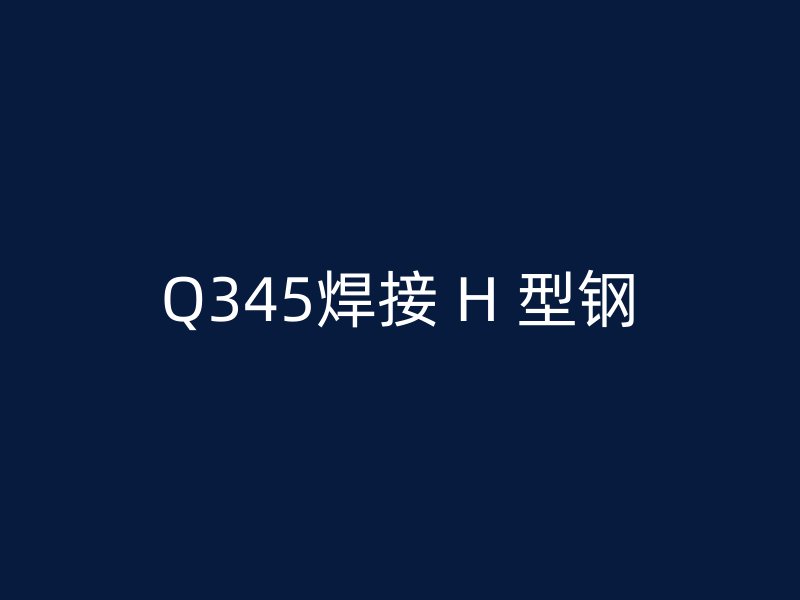 Q345焊接 H 型鋼