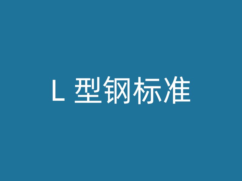 L 型鋼標(biāo)準(zhǔn)
